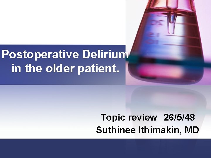 Postoperative Delirium in the older patient. Topic review 26/5/48 Suthinee Ithimakin, MD 