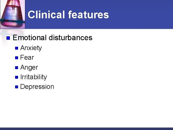 Clinical features n Emotional disturbances Anxiety n Fear n Anger n Irritability n Depression