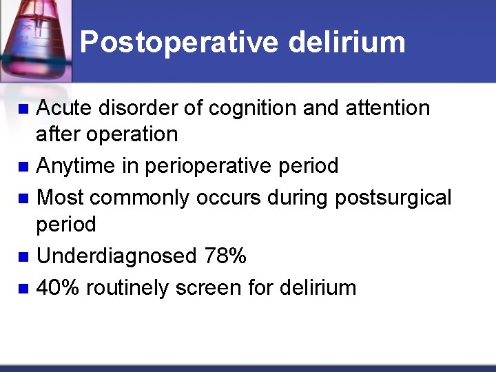 Postoperative delirium Acute disorder of cognition and attention after operation n Anytime in perioperative