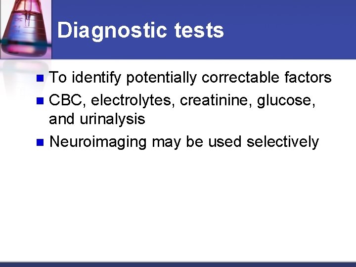 Diagnostic tests To identify potentially correctable factors n CBC, electrolytes, creatinine, glucose, and urinalysis