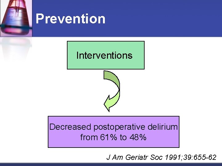 Prevention Interventions Decreased postoperative delirium from 61% to 48% J Am Geriatr Soc 1991;