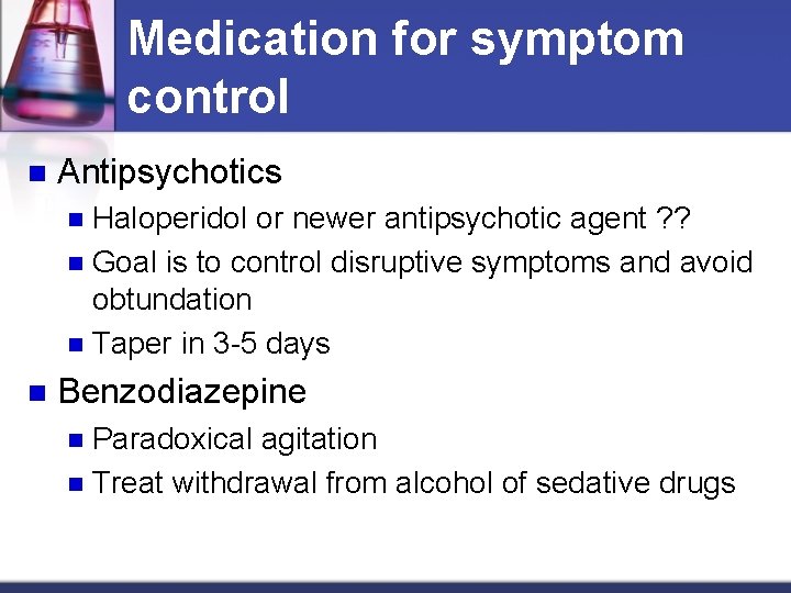 Medication for symptom control n Antipsychotics Haloperidol or newer antipsychotic agent ? ? n