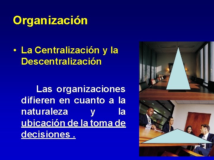 Organización • La Centralización y la Descentralización Las organizaciones difieren en cuanto a la Organización • La Centralización y la Descentralización Las organizaciones difieren en cuanto a la