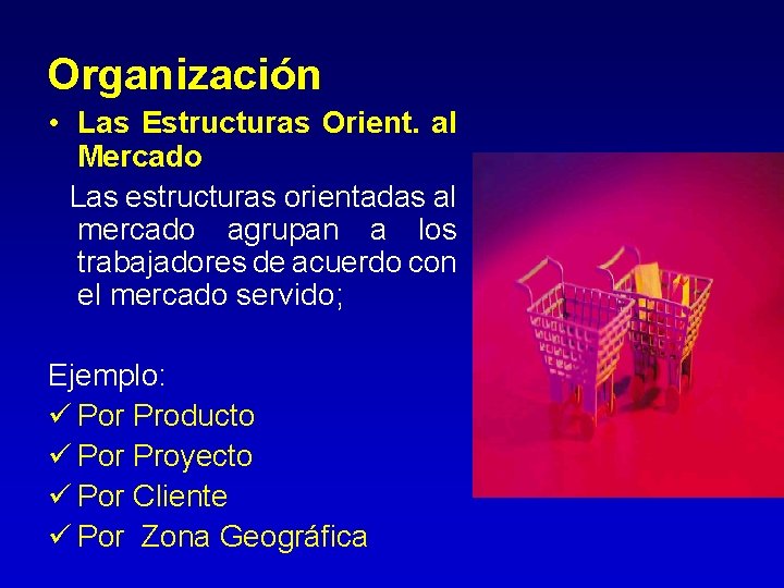 Organización • Las Estructuras Orient. al Mercado Las estructuras orientadas al mercado agrupan a Organización • Las Estructuras Orient. al Mercado Las estructuras orientadas al mercado agrupan a