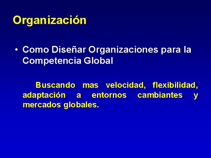 Organización • Como Diseñar Organizaciones para la Competencia Global Buscando mas velocidad, flexibilidad, adaptación Organización • Como Diseñar Organizaciones para la Competencia Global Buscando mas velocidad, flexibilidad, adaptación