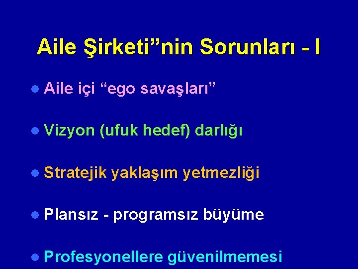 Aile Şirketi”nin Sorunları - I l Aile içi “ego savaşları” l Vizyon (ufuk hedef)