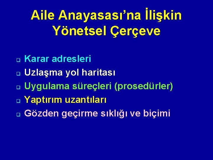 Aile Anayasası’na İlişkin Yönetsel Çerçeve q q q Karar adresleri Uzlaşma yol haritası Uygulama