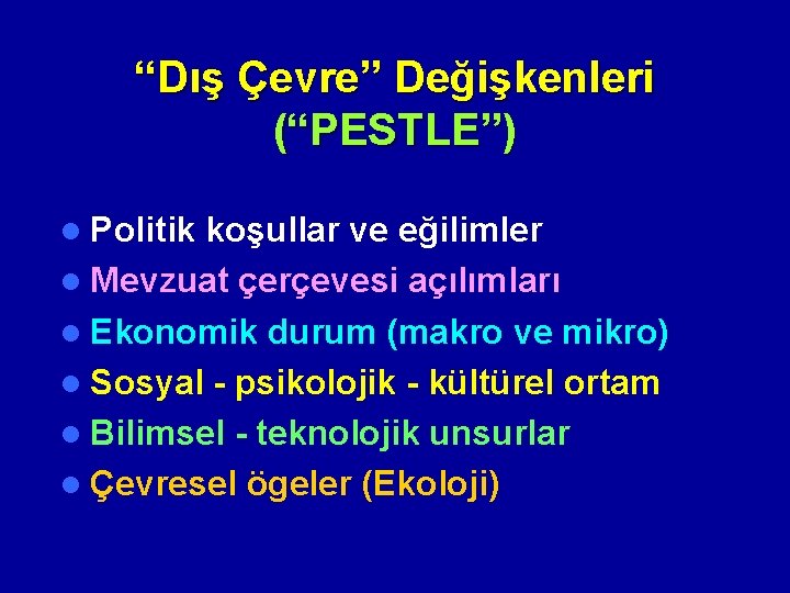 “Dış Çevre” Değişkenleri (“PESTLE”) l Politik koşullar ve eğilimler l Mevzuat çerçevesi açılımları l