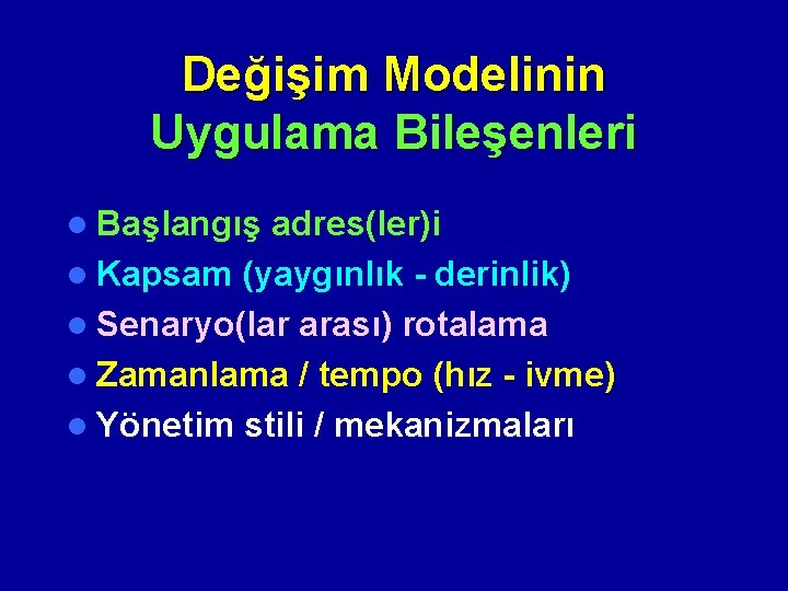 Değişim Modelinin Uygulama Bileşenleri l Başlangış adres(ler)i l Kapsam (yaygınlık - derinlik) l Senaryo(lar