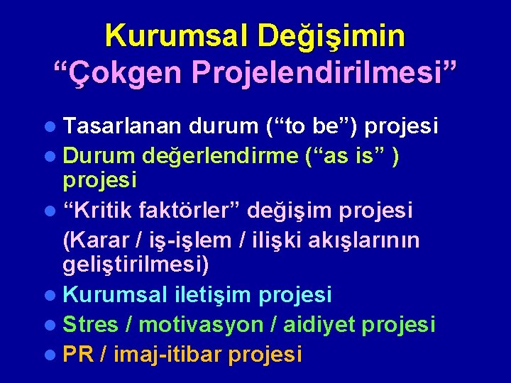 Kurumsal Değişimin “Çokgen Projelendirilmesi” l Tasarlanan durum (“to be”) projesi l Durum değerlendirme (“as