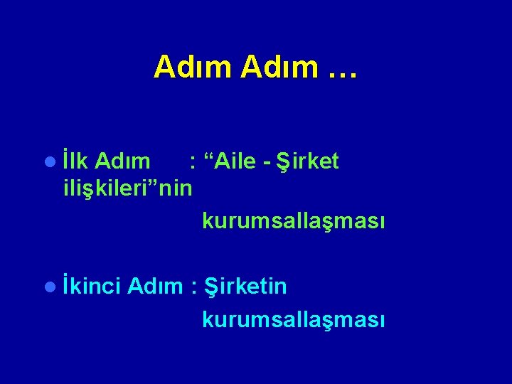 Adım … l İlk Adım : “Aile - Şirket ilişkileri”nin kurumsallaşması l İkinci Adım