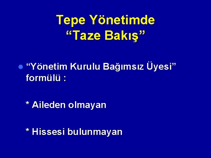 Tepe Yönetimde “Taze Bakış” l “Yönetim Kurulu Bağımsız Üyesi” formülü : * Aileden olmayan