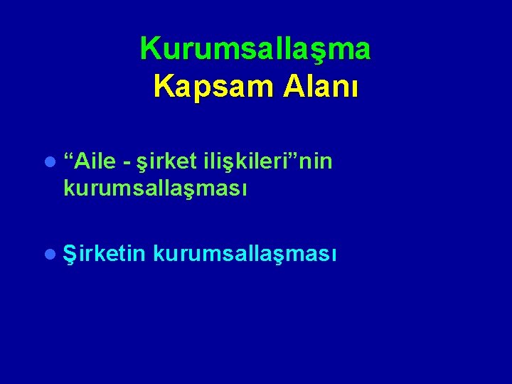 Kurumsallaşma Kapsam Alanı l “Aile - şirket ilişkileri”nin kurumsallaşması l Şirketin kurumsallaşması 