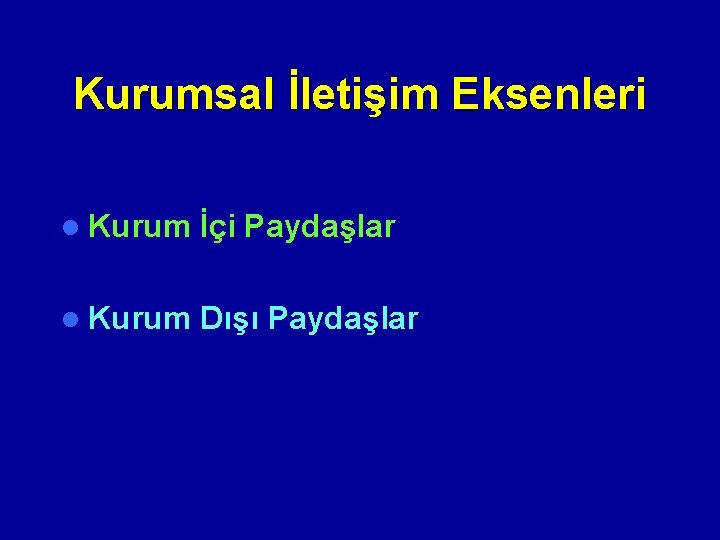 Kurumsal İletişim Eksenleri l Kurum İçi Paydaşlar l Kurum Dışı Paydaşlar 