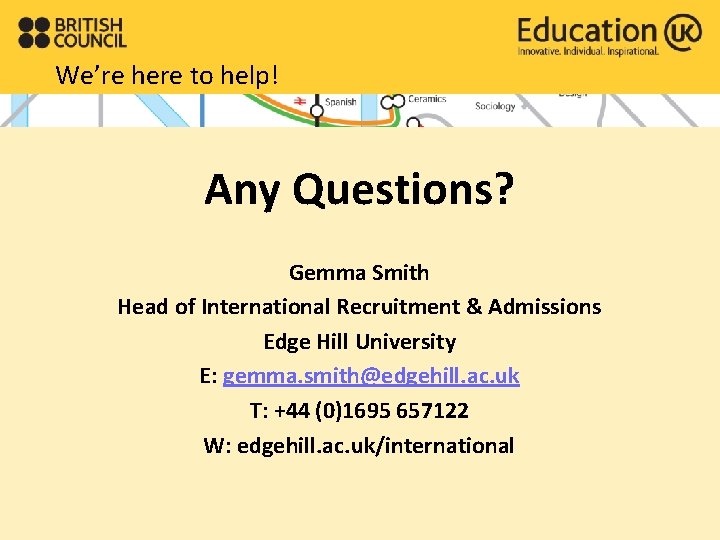 We’re here to help! Any Questions? Gemma Smith Head of International Recruitment & Admissions