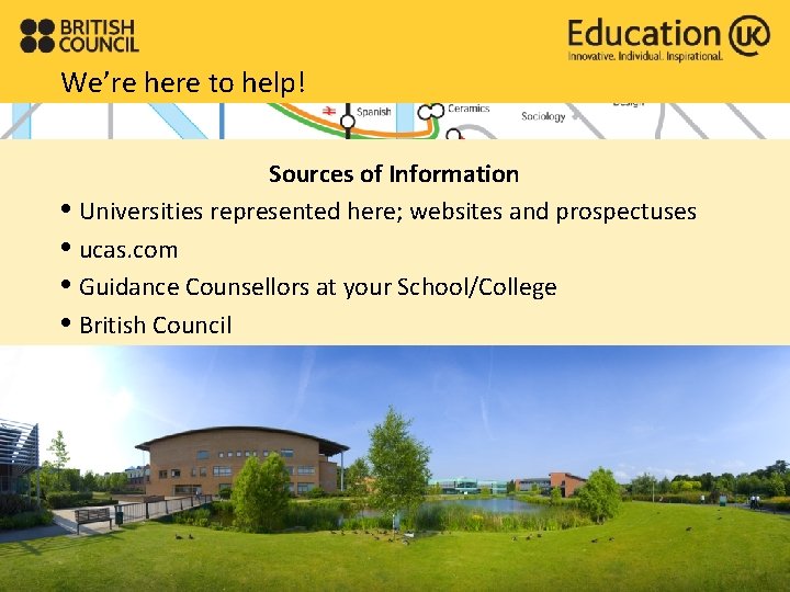 We’re here to help! Sources of Information • Universities represented here; websites and prospectuses