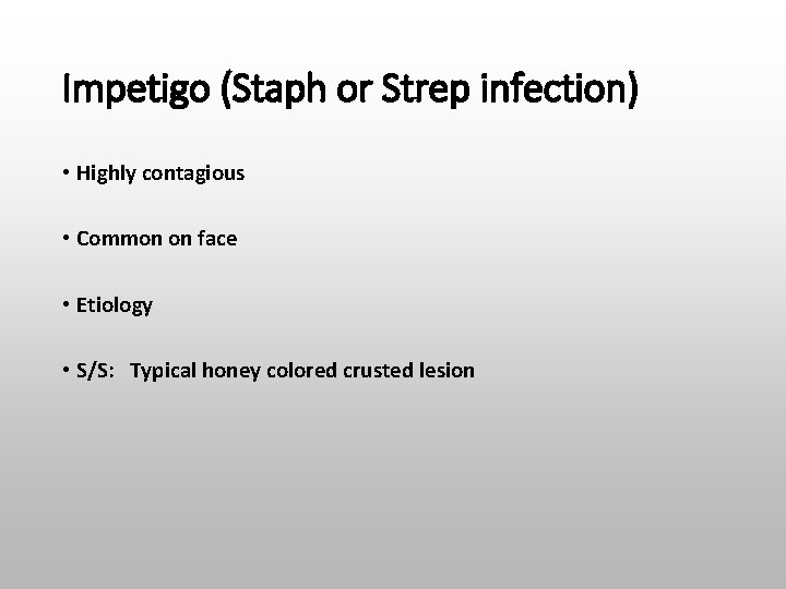 Impetigo (Staph or Strep infection) • Highly contagious • Common on face • Etiology