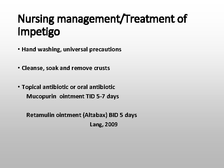 Nursing management/Treatment of Impetigo • Hand washing, universal precautions • Cleanse, soak and remove