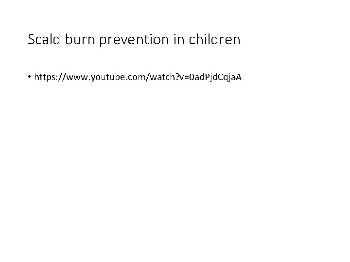 Scald burn prevention in children • https: //www. youtube. com/watch? v=0 ad. Pjd. Cqja.