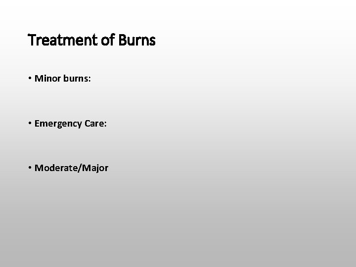 Treatment of Burns • Minor burns: • Emergency Care: • Moderate/Major 