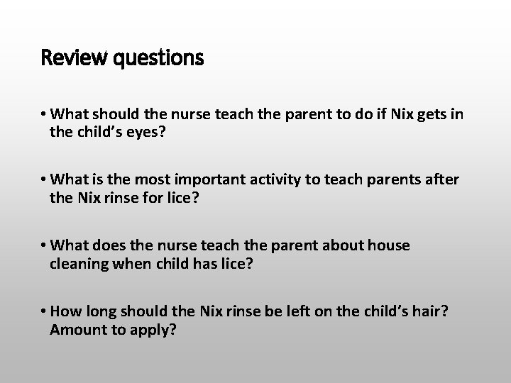 Review questions • What should the nurse teach the parent to do if Nix