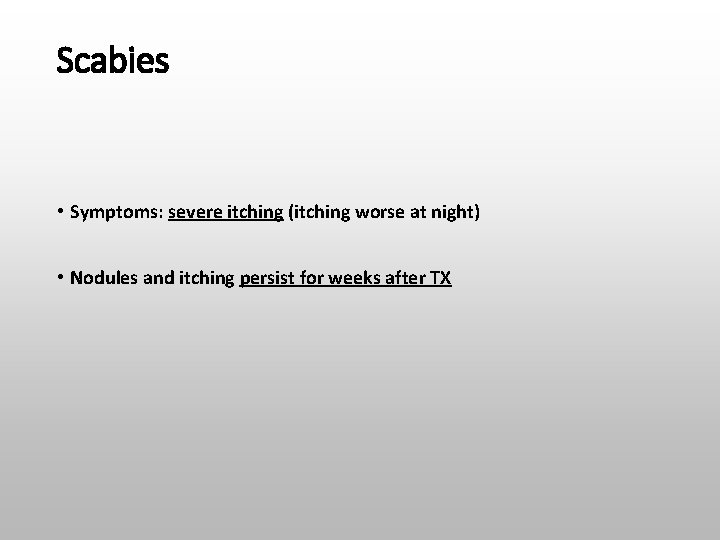 Scabies • Symptoms: severe itching (itching worse at night) • Nodules and itching persist