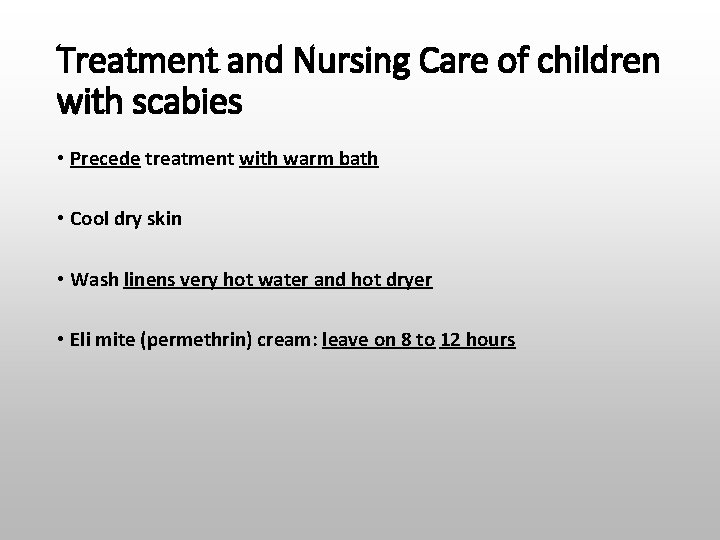 Treatment and Nursing Care of children with scabies • Precede treatment with warm bath