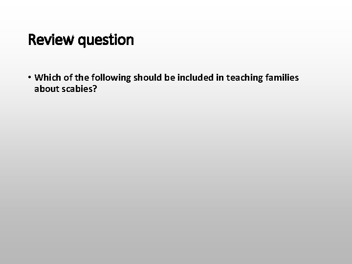 Review question • Which of the following should be included in teaching families about