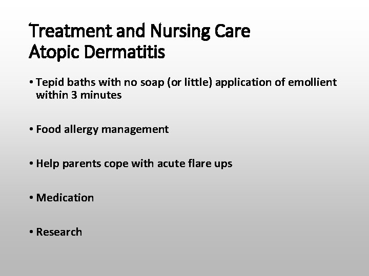Treatment and Nursing Care Atopic Dermatitis • Tepid baths with no soap (or little)