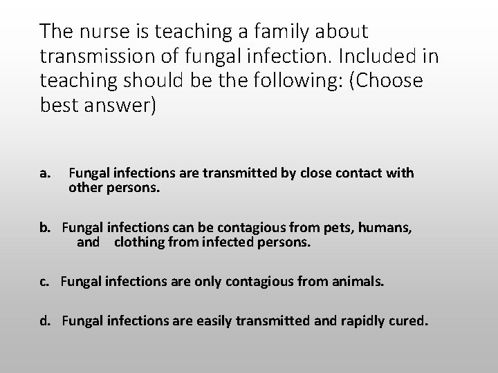 The nurse is teaching a family about transmission of fungal infection. Included in teaching