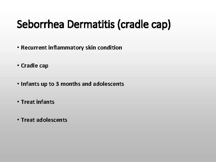 Seborrhea Dermatitis (cradle cap) • Recurrent inflammatory skin condition • Cradle cap • Infants