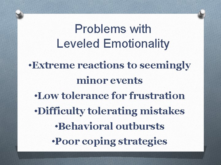 Problems with Leveled Emotionality • Extreme reactions to seemingly minor events • Low tolerance