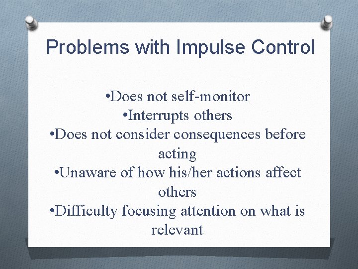 Problems with Impulse Control • Does not self-monitor • Interrupts others • Does not