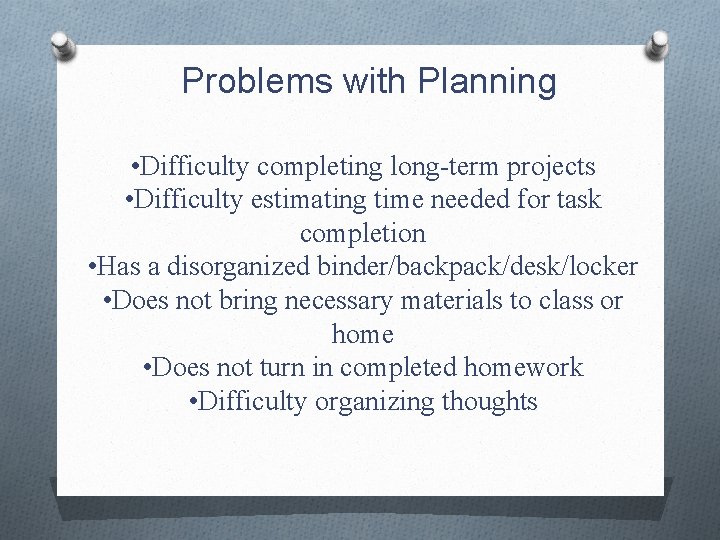 Problems with Planning • Difficulty completing long-term projects • Difficulty estimating time needed for