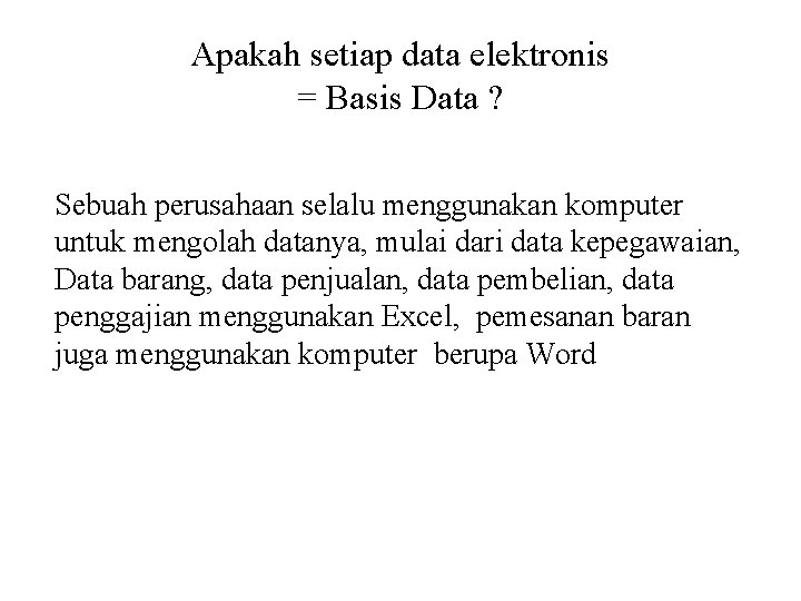 Apakah setiap data elektronis = Basis Data ? Sebuah perusahaan selalu menggunakan komputer untuk