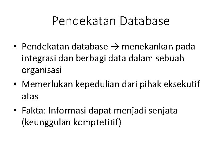 Pendekatan Database • Pendekatan database → menekankan pada integrasi dan berbagi data dalam sebuah
