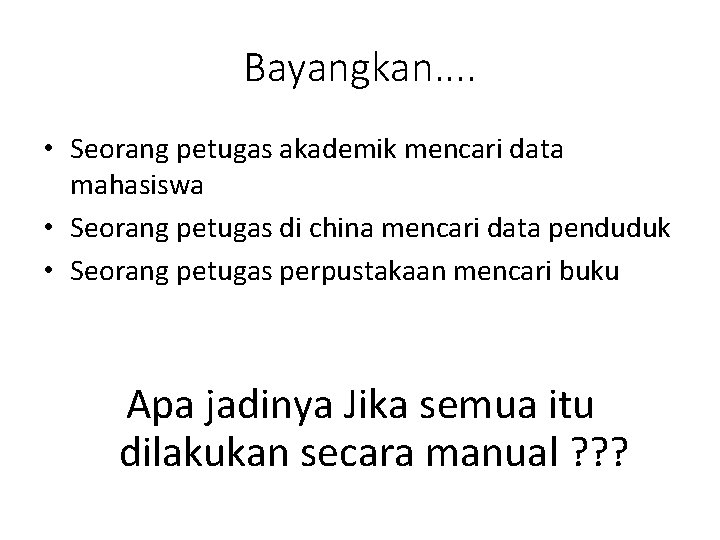 Bayangkan. . • Seorang petugas akademik mencari data mahasiswa • Seorang petugas di china