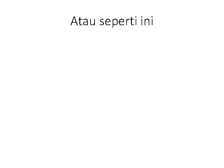 Atau seperti ini 