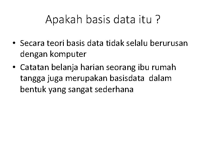Apakah basis data itu ? • Secara teori basis data tidak selalu berurusan dengan