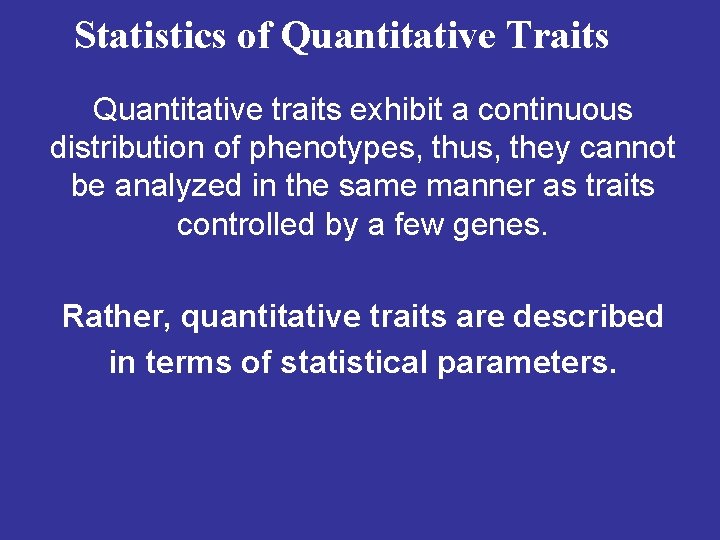 Statistics of Quantitative Traits Quantitative traits exhibit a continuous distribution of phenotypes, thus, they