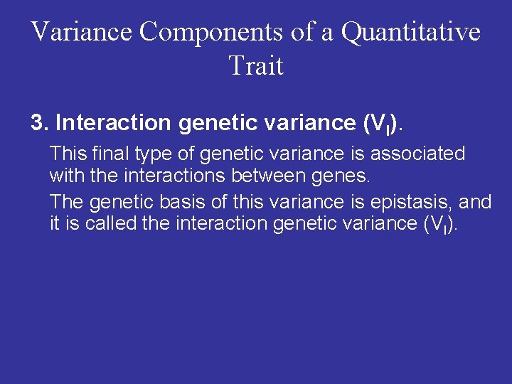 Variance Components of a Quantitative Trait 3. Interaction genetic variance (VI). This final type
