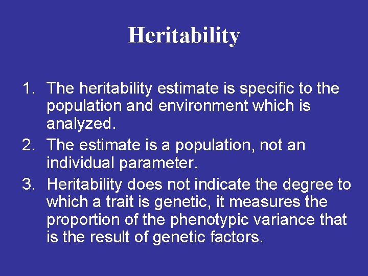 Heritability 1. The heritability estimate is specific to the population and environment which is
