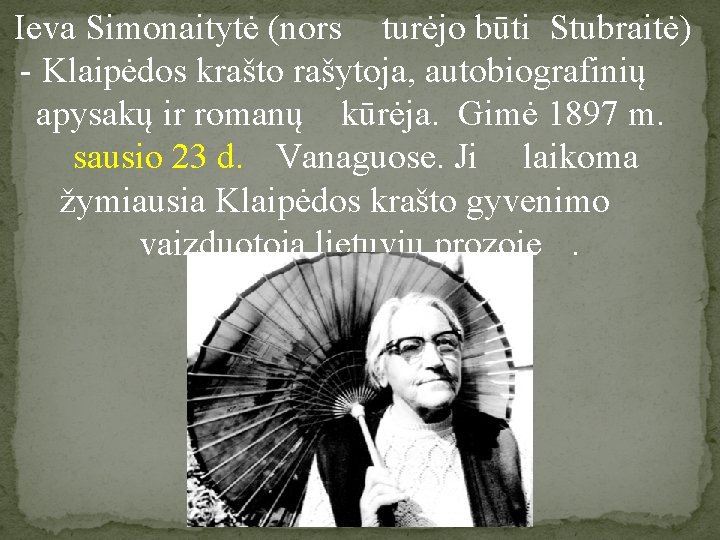 Ieva Simonaitytė (nors turėjo būti Stubraitė) - Klaipėdos krašto rašytoja, autobiografinių apysakų ir romanų