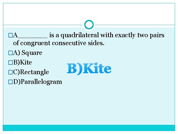 �A_______ is a quadrilateral with exactly two pairs of congruent consecutive sides. �A) Square