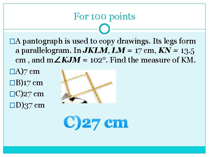 For 100 points �A pantograph is used to copy drawings. Its legs form a