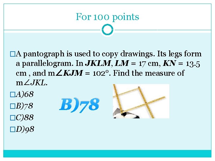 For 100 points �A pantograph is used to copy drawings. Its legs form a