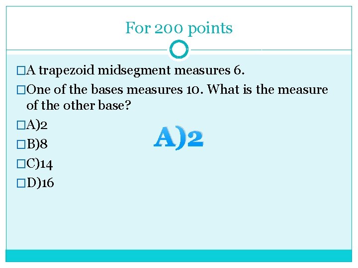 For 200 points �A trapezoid midsegment measures 6. �One of the bases measures 10.