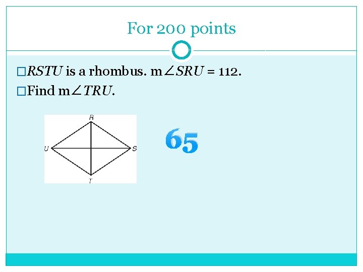 For 200 points �RSTU is a rhombus. m∠SRU = 112. �Find m∠TRU. 65 