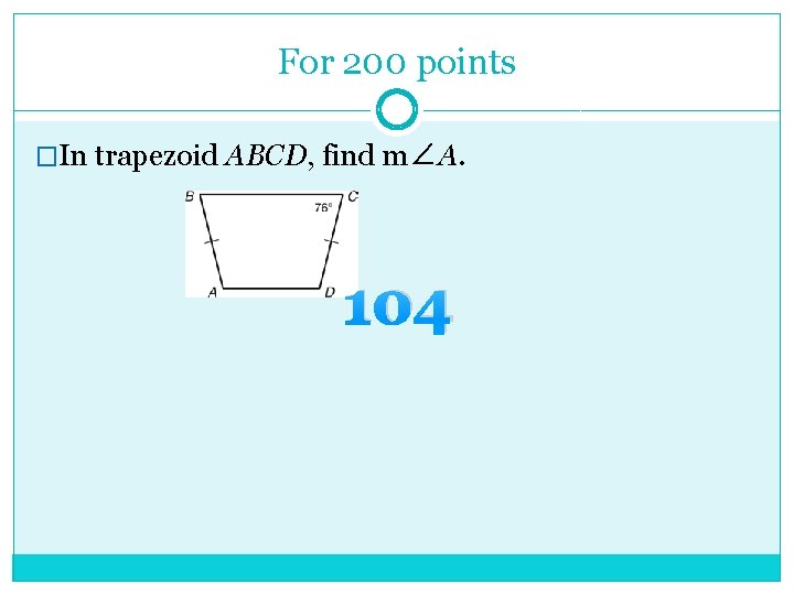 For 200 points �In trapezoid ABCD, find m∠A. 104 