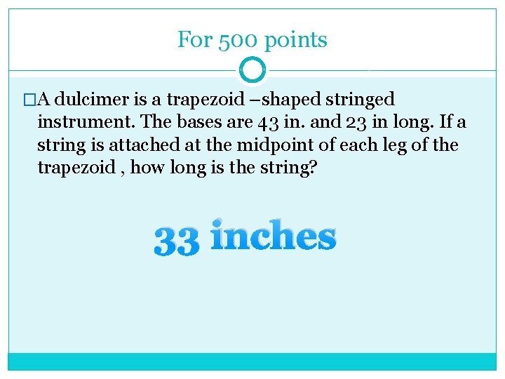 For 500 points �A dulcimer is a trapezoid –shaped stringed instrument. The bases are